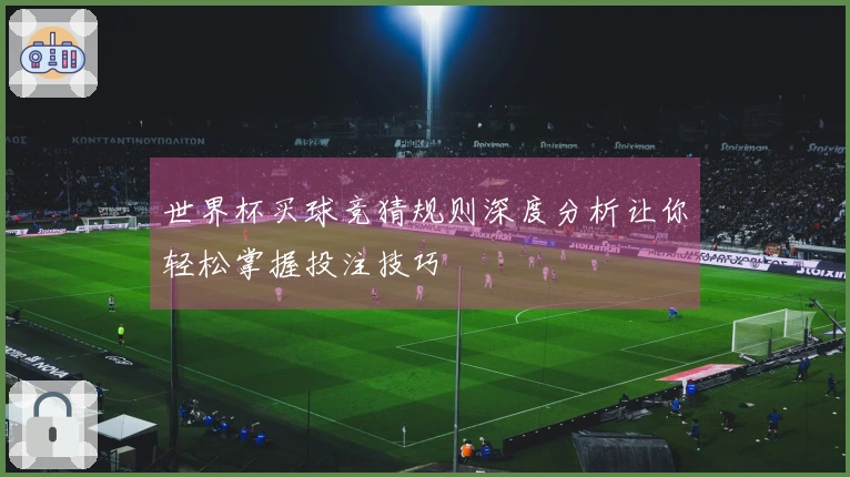世界杯买球竞猜规则深度分析让你轻松掌握投注技巧